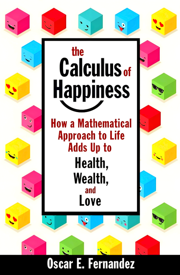 The Calculus of Happiness: How a Mathematical Approach to Life Adds Up to Health, Wealth, and Love For Cheap